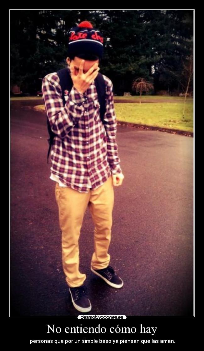 No entiendo cómo hay - personas que por un simple beso ya piensan que las aman.