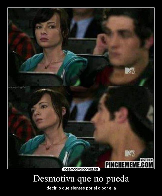 Desmotiva que no pueda - decir lo que sientes por el o por ella