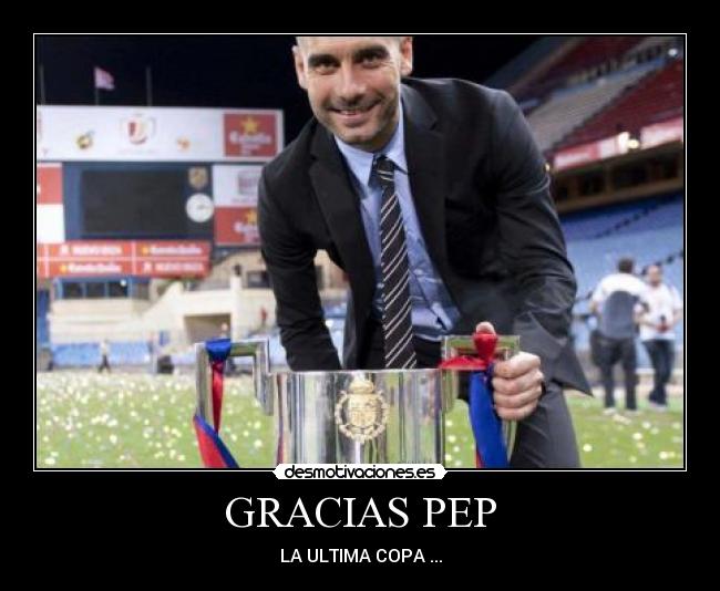 GRACIAS PEP - LA ULTIMA COPA ...