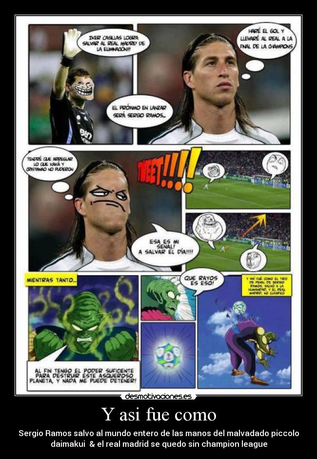 Y asi fue como - Sergio Ramos salvo al mundo entero de las manos del malvadado piccolo
daimakui  & el real madrid se quedo sin champion league