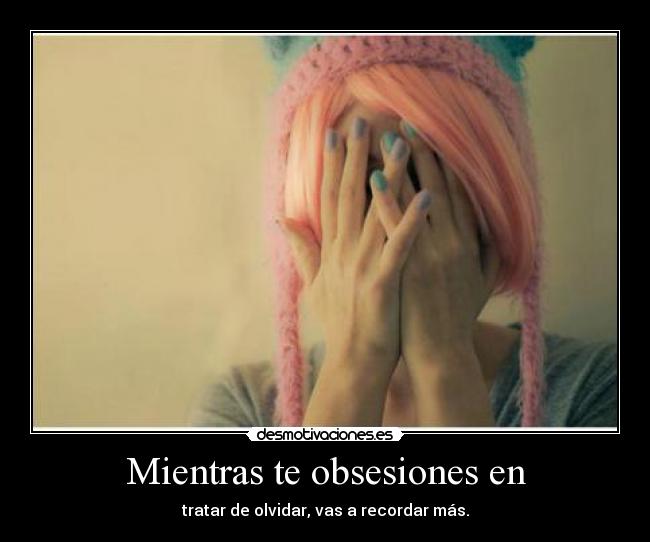 Mientras te obsesiones en -