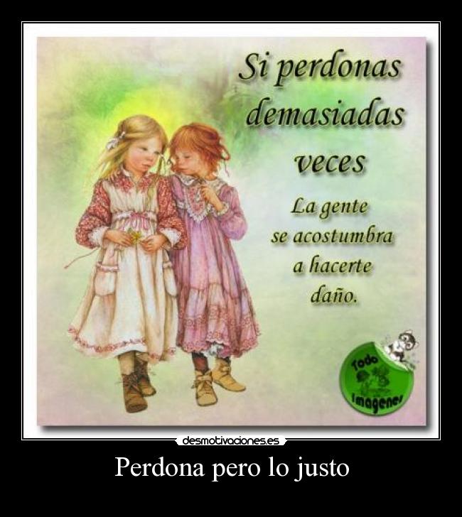 Perdona pero lo justo -