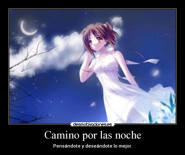 Camino por las noche - Pensándote y deseándote lo mejor.