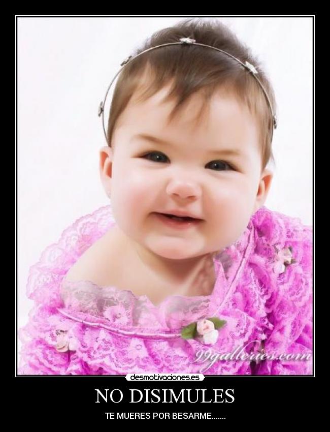 NO DISIMULES - TE MUERES POR BESARME.......
