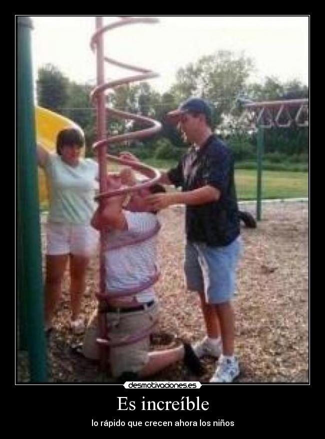 Es increíble - lo rápido que crecen ahora los niños