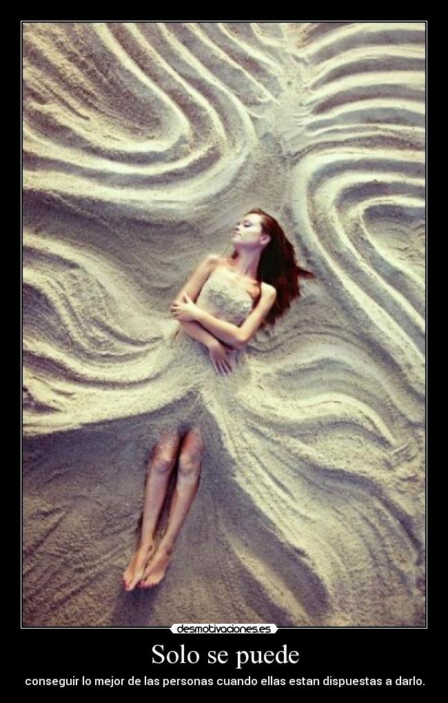 Solo se puede - conseguir lo mejor de las personas cuando ellas estan dispuestas a darlo.