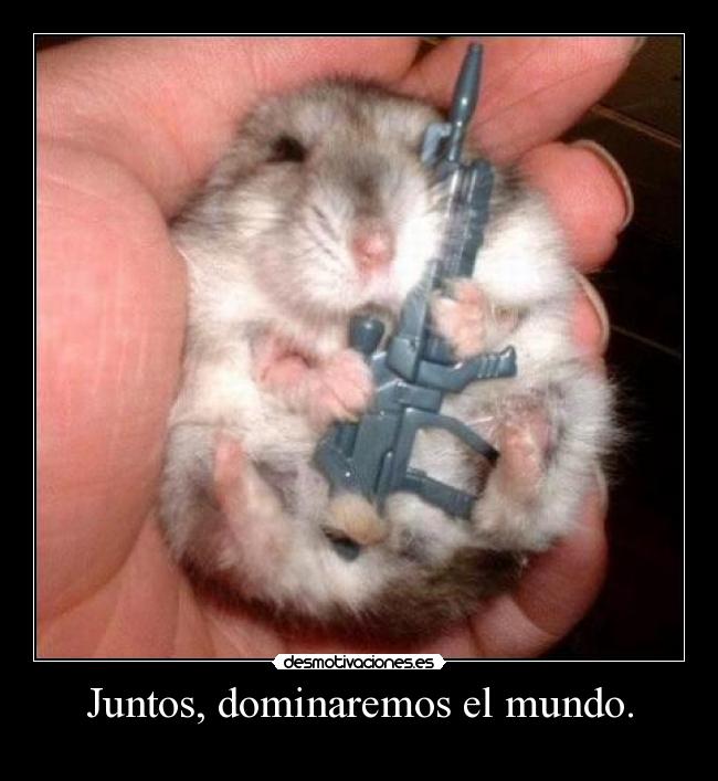 Juntos, dominaremos el mundo. - 