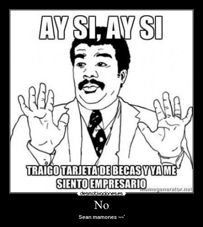 No - Sean mamones ¬¬