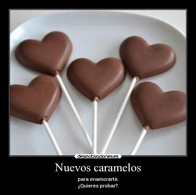 Nuevos caramelos - para enamorarte.
¿Quieres probar?.