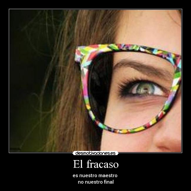 El fracaso - es nuestro maestro 
no nuestro final