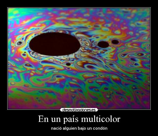En un país multicolor - nació alguien bajo un condón