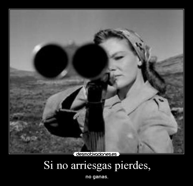 Si no arriesgas pierdes, - 