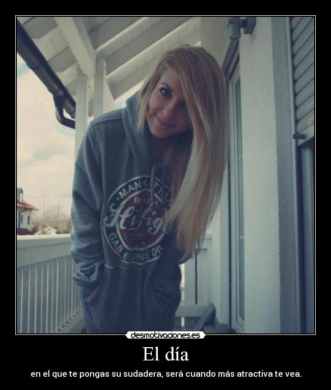 El día - en el que te pongas su sudadera, será cuando más atractiva te vea.