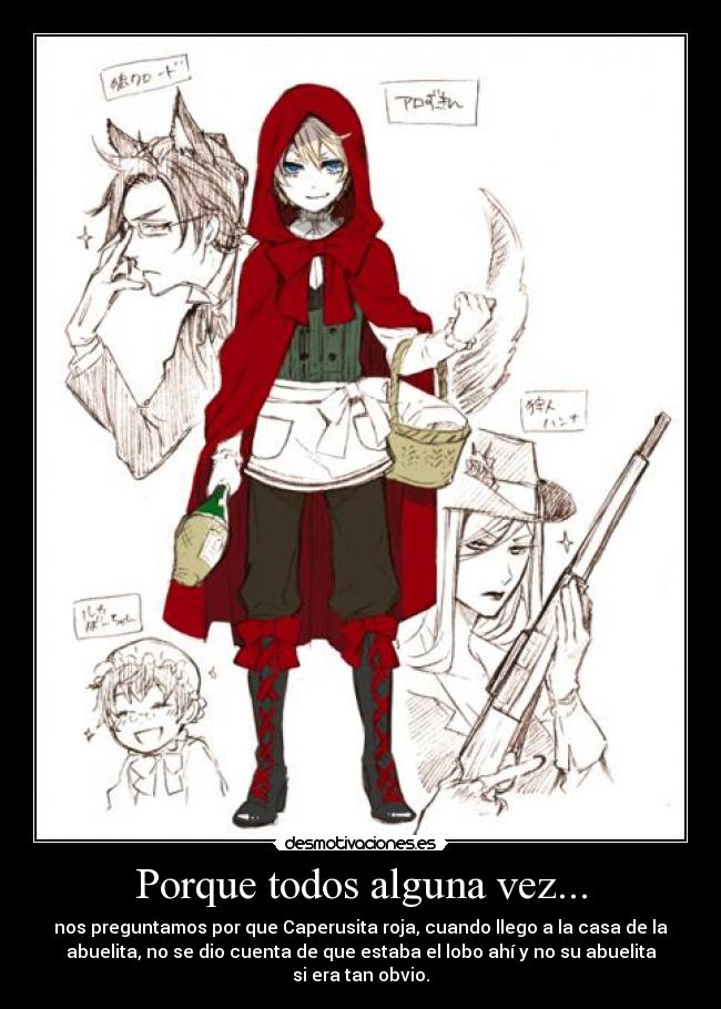 Porque todos alguna vez... - nos preguntamos por que Caperusita roja, cuando llego a la casa de la
abuelita, no se dio cuenta de que estaba el lobo ahí y no su abuelita
si era tan obvio.