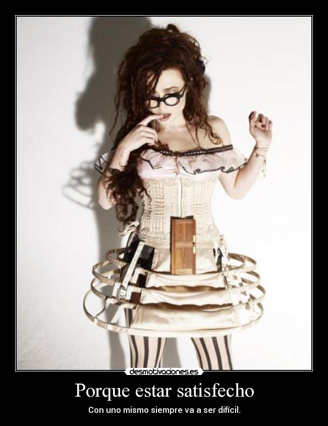 Porque estar satisfecho - Con uno mismo siempre va a ser difícil.