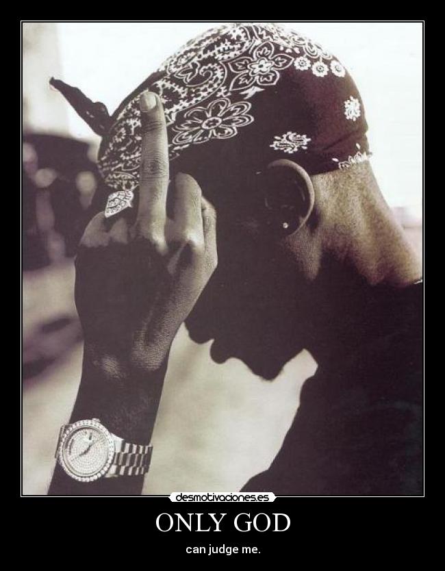 ONLY GOD - can judge me.