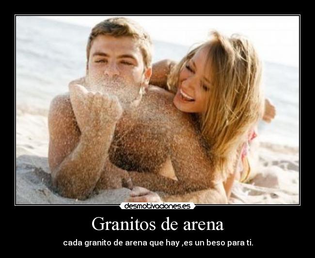 Granitos de arena - cada granito de arena que hay ,es un beso para ti.