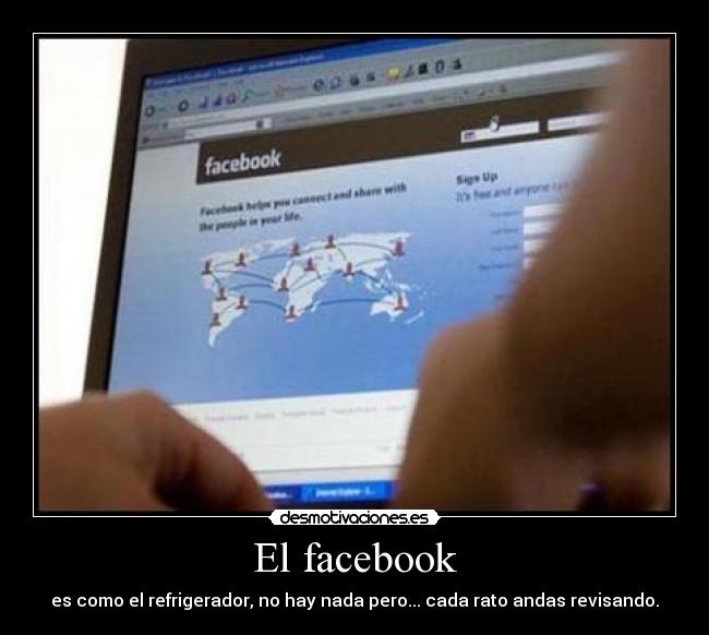 El facebook - es como el refrigerador, no hay nada pero... cada rato andas revisando.