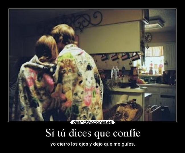 Si tú dices que confíe -