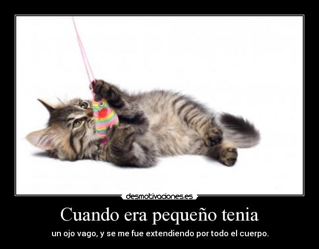 Cuando era pequeño tenia - 