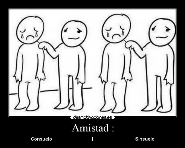 Amistad : - Consuelo                                   |                                     Sinsuelo
