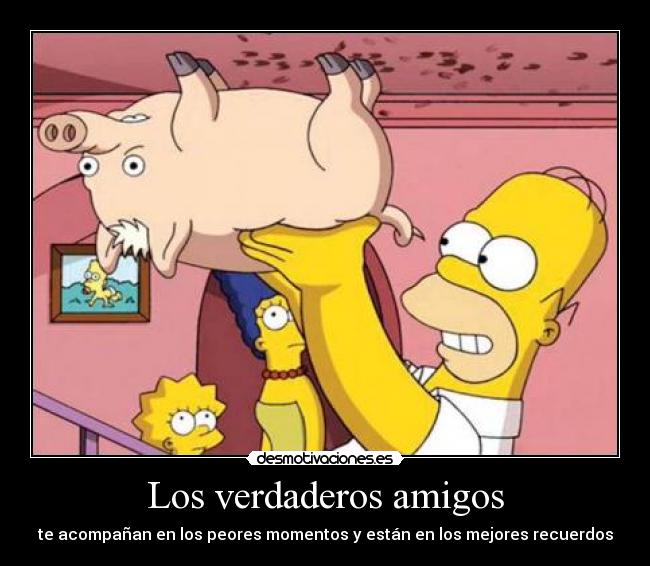Los verdaderos amigos - te acompañan en los peores momentos y están en los mejores recuerdos