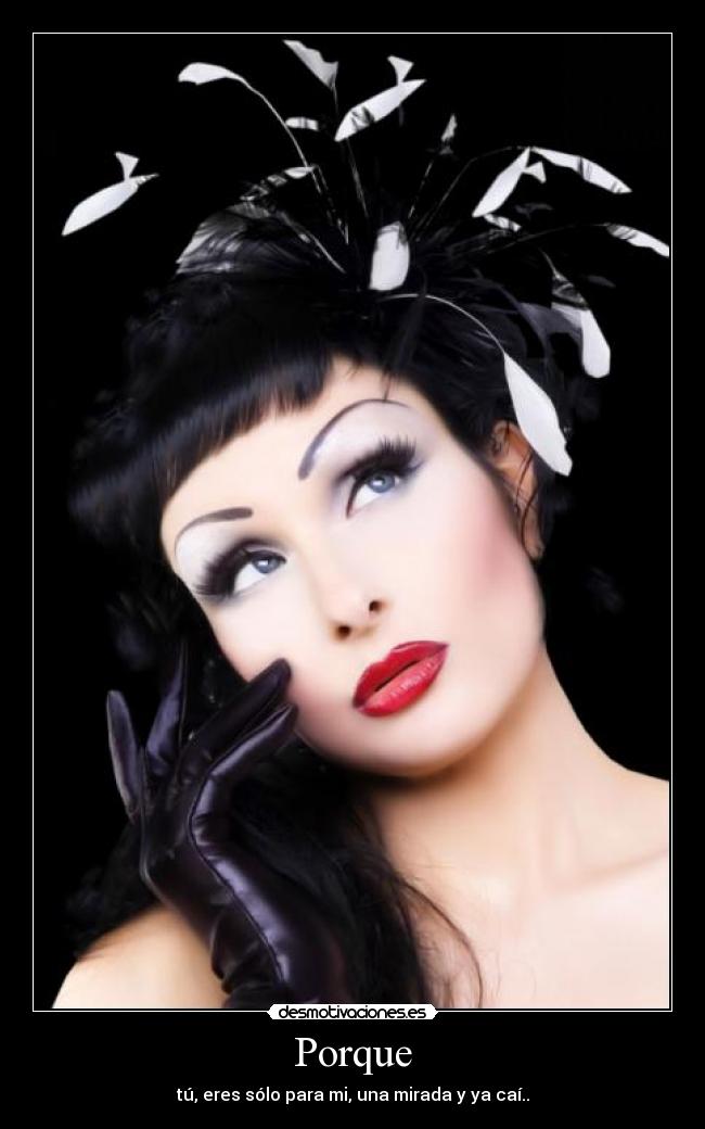 Porque - tú, eres sólo para mi, una mirada y ya caí..