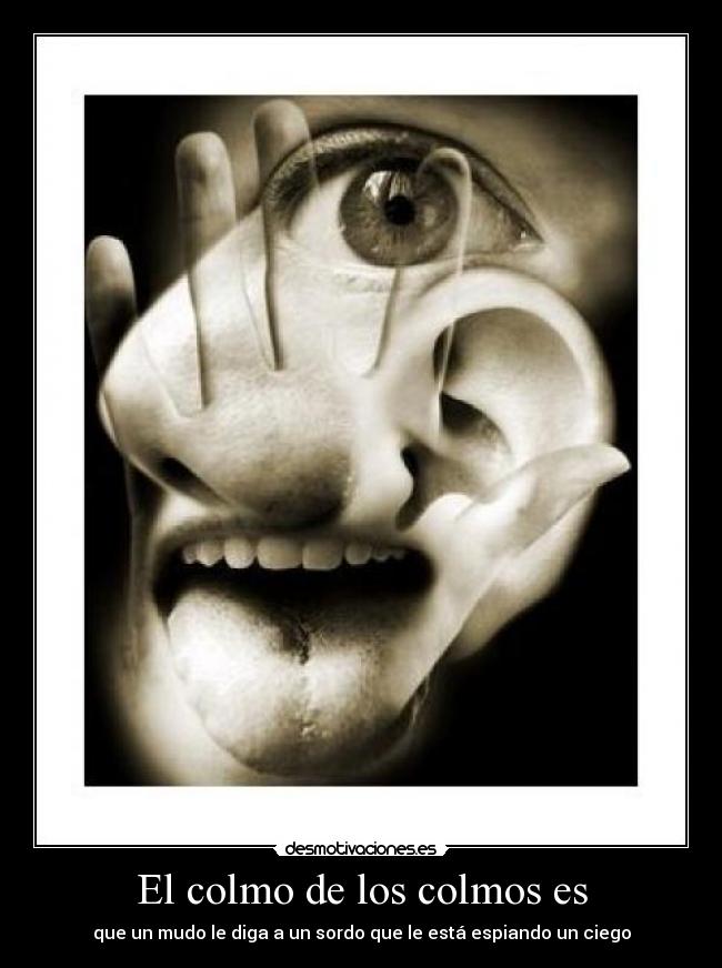 El colmo de los colmos es - que un mudo le diga a un sordo que le está espiando un ciego