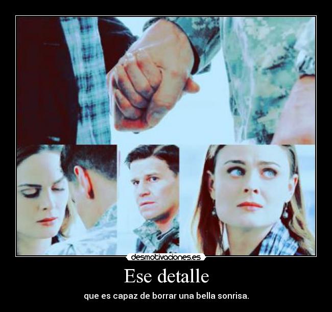 Ese detalle - que es capaz de borrar una bella sonrisa.
