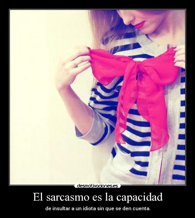 El sarcasmo es la capacidad -