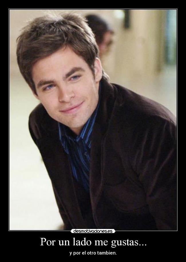 Por un lado me gustas... - y por el otro tambien.