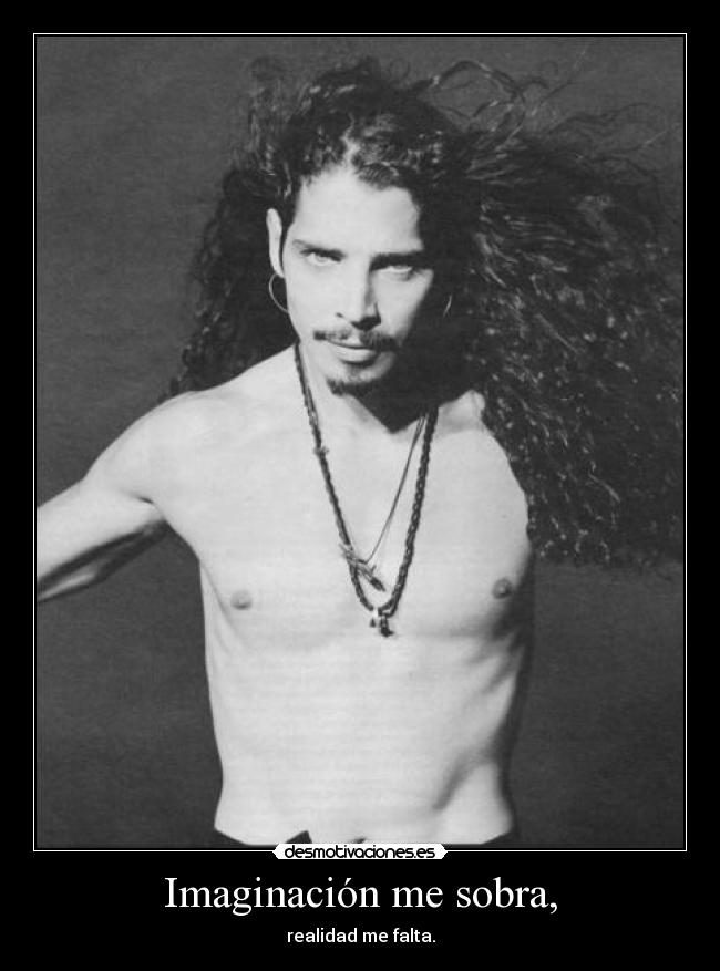 Imaginación me sobra, - realidad me falta.