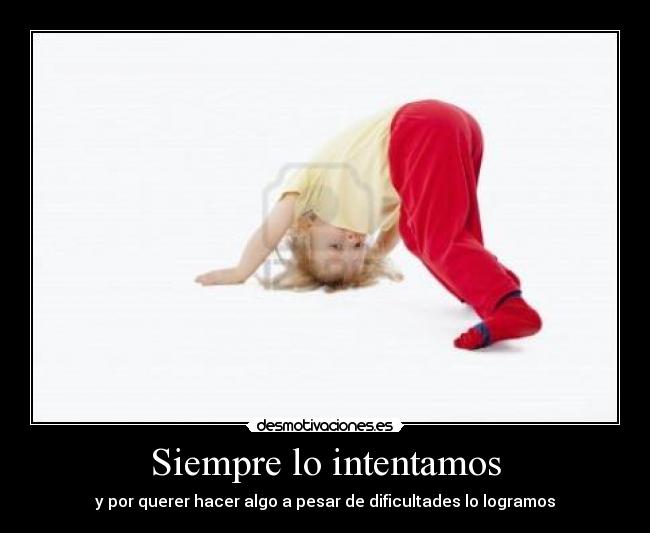 Siempre lo intentamos - y por querer hacer algo a pesar de dificultades lo logramos