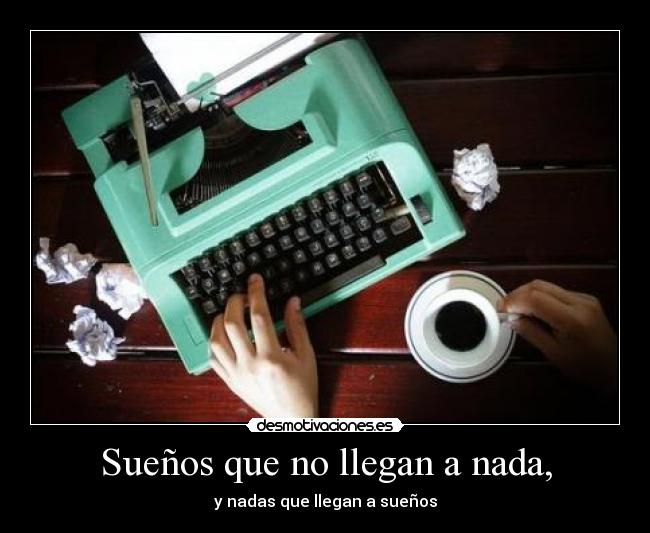 Sueños que no llegan a nada, -