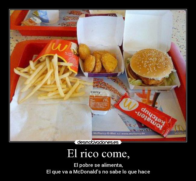 El rico come, -