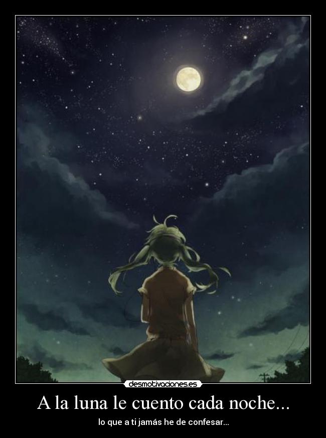A la luna le cuento cada noche... - lo que a ti jamás he de confesar...