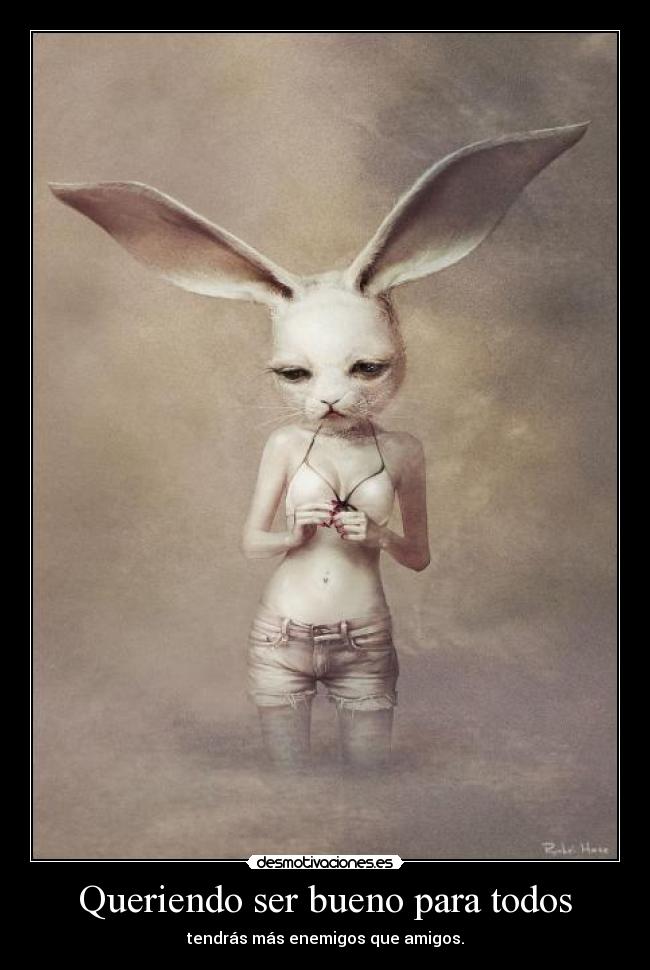 Queriendo ser bueno para todos - tendrás más enemigos que amigos.