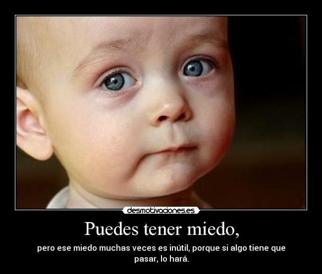 Puedes tener miedo, -