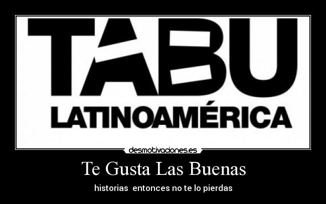 Te Gusta Las Buenas - historias entonces no te lo pierdas
