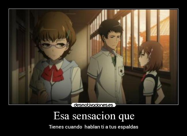 Esa sensacion que - Tienes cuando  hablan ti a tus espaldas