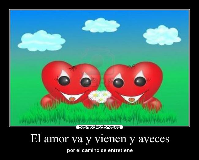 El amor va y vienen y aveces - por el camino se entretiene