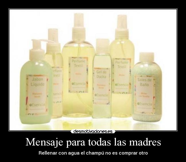 Mensaje para todas las madres - Rellenar con agua el champú no es comprar otro