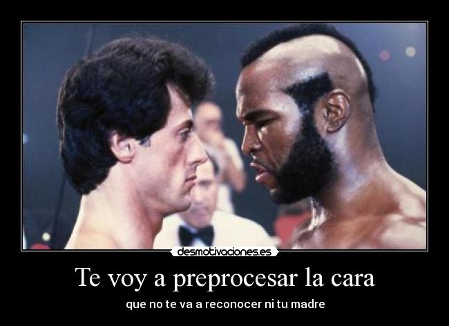 Te voy a preprocesar la cara - que no te va a reconocer ni tu madre
