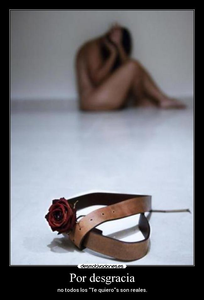 Por desgracia - no todos los Te quieros son reales.