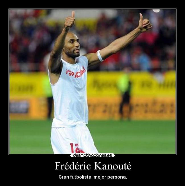 Frédéric Kanouté - Gran futbolista, mejor persona.