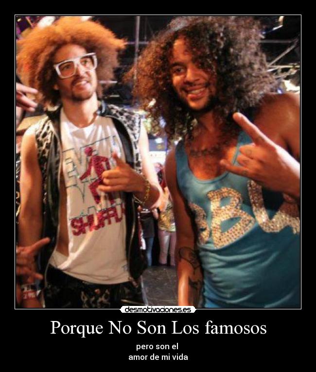 Porque No Son Los famosos - pero son el 
amor de mi vida