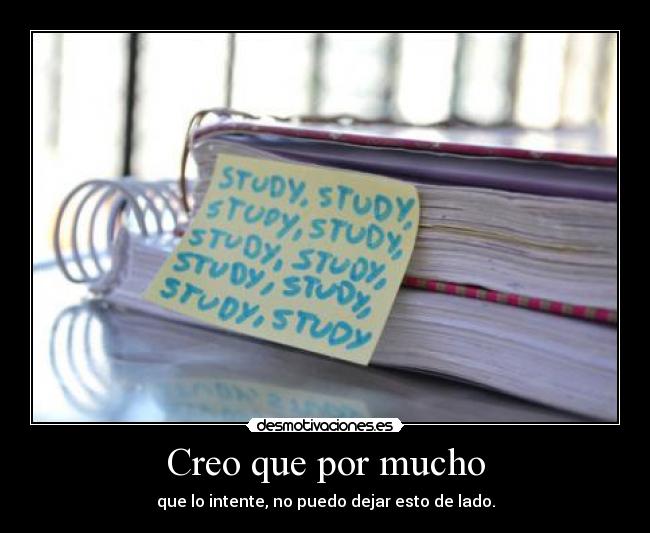 Creo que por mucho - que lo intente, no puedo dejar esto de lado.