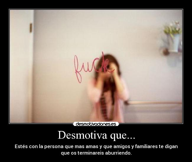 Desmotiva que... -