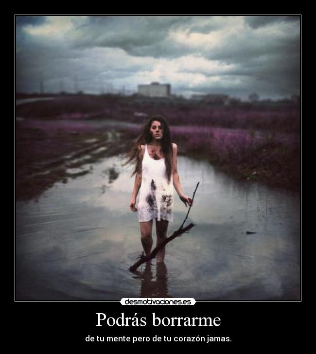 Podrás borrarme - de tu mente pero de tu corazón jamas.