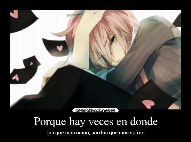 Porque hay veces en donde - los que más aman, son los que mas sufren